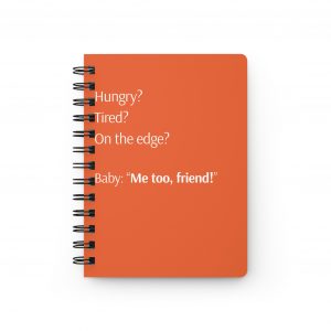 Hungry? Tired? On the edge? Baby: "Me too, friend!" - Orange Spiral-bound Notebook